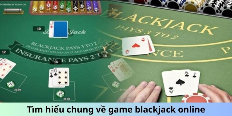 Tìm hiểu chung về game blackjack online